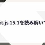 Next.js 15.1を読み解いていく